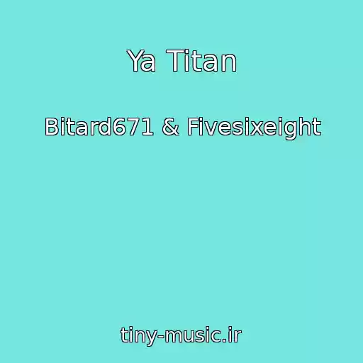 کاور آهنگ Ya Titan از Bitard671 & Fivesixeight