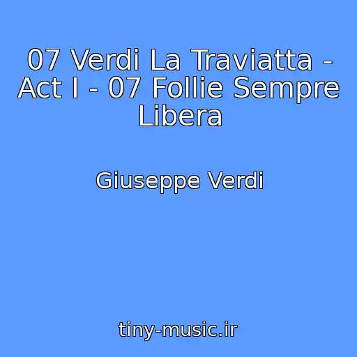 کاور آهنگ 07 Verdi La Traviatta - Act I - 07 Follie Sempre Libera از Giuseppe Verdi