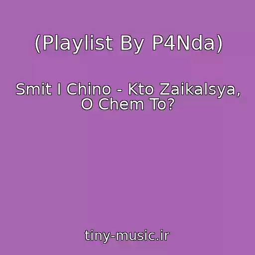 کاور آهنگ (Playlist By P4Nda) از Smit I Chino - Kto Zaikalsya, O Chem To?