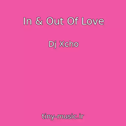 کاور آهنگ In & Out Of Love از Dj Xcho