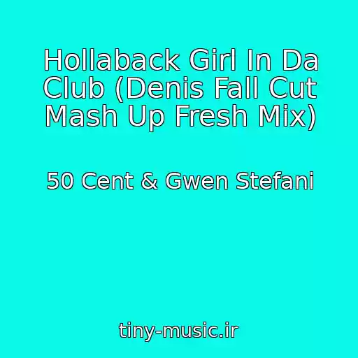 کاور آهنگ Hollaback Girl In Da Club (Denis Fall Cut Mash Up Fresh Mix) از 50 Cent & Gwen Stefani