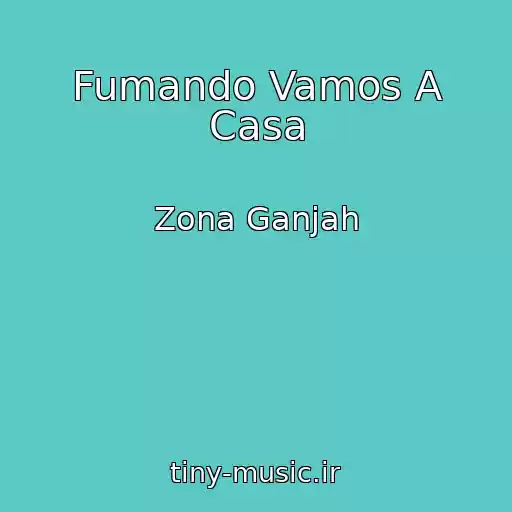کاور آهنگ Fumando Vamos A Casa از Zona Ganjah