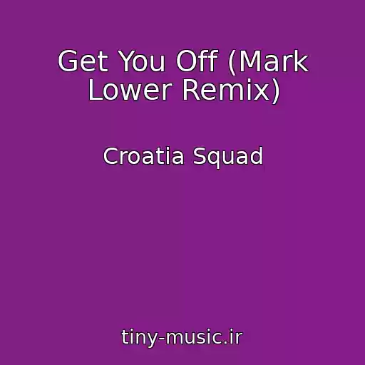 کاور آهنگ Get You Off (Mark Lower Remix) از Croatia Squad