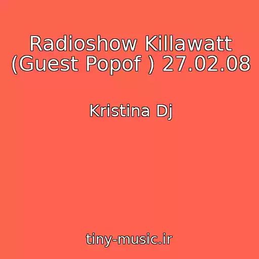 کاور آهنگ Radioshow Killawatt (Guest Popof ) 27.02.08 از Kristina Dj