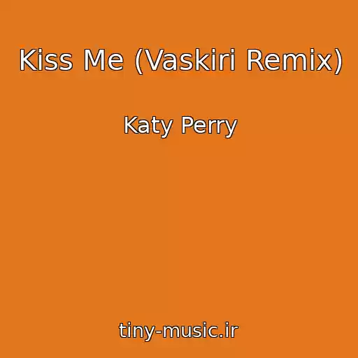 کاور آهنگ Kiss Me (Vaskiri Remix) از Katy Perry