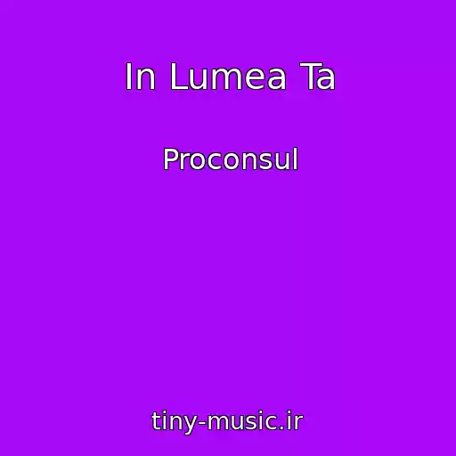 کاور آهنگ In Lumea Ta از Proconsul