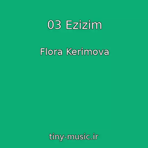 کاور آهنگ 03 Ezizim از Flora Kerimova