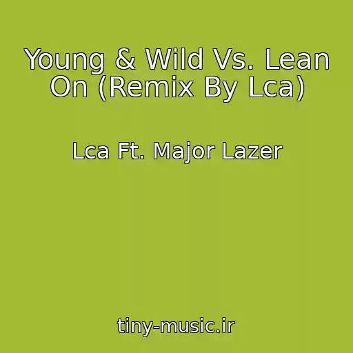 کاور آهنگ Young & Wild Vs. Lean On (Remix By Lca) از Lca Ft. Major Lazer