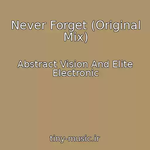 کاور آهنگ Never Forget (Original Mix) از Abstract Vision And Elite Electronic