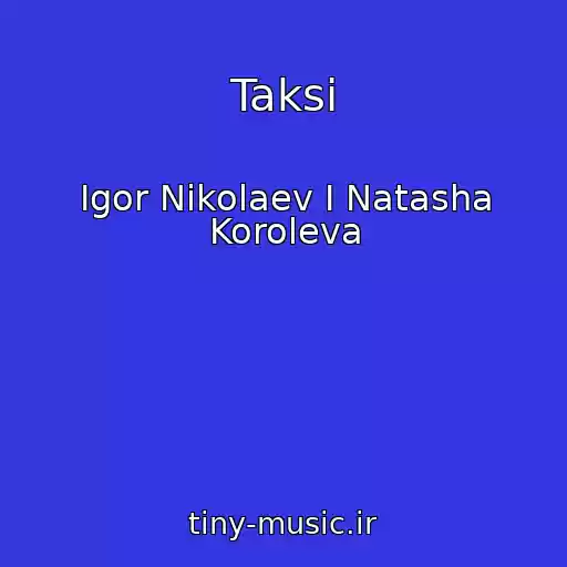 کاور آهنگ Taksi از Igor Nikolaev I Natasha Koroleva
