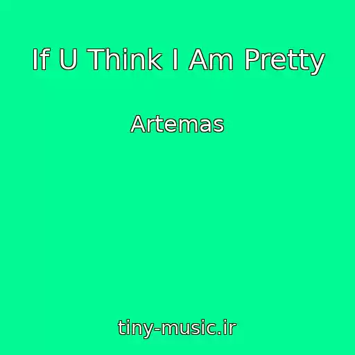 کاور آهنگ If U Think I Am Pretty از Artemas