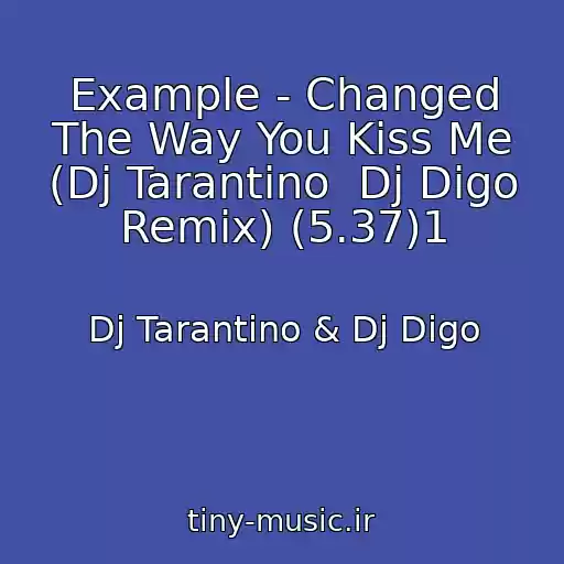 کاور آهنگ Example - Changed The Way You Kiss Me (Dj Tarantino  Dj Digo Remix) (5.37)1 از Dj Tarantino & Dj Digo