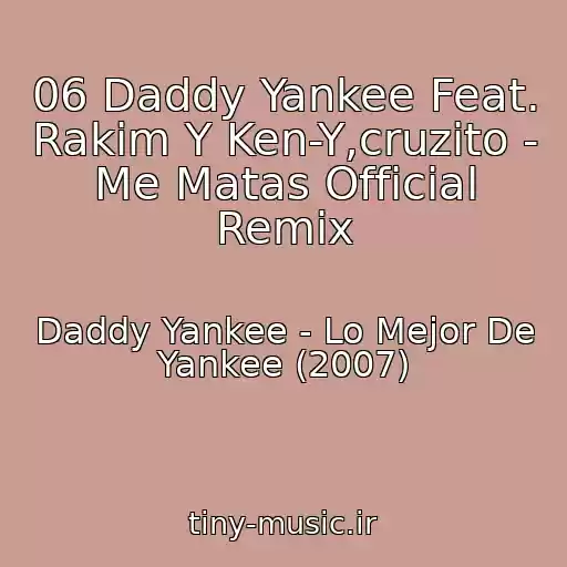 کاور آهنگ 06 Daddy Yankee Feat. Rakim Y Ken-Y,cruzito - Me Matas Official Remix از Daddy Yankee - Lo Mejor De Yankee (2007)