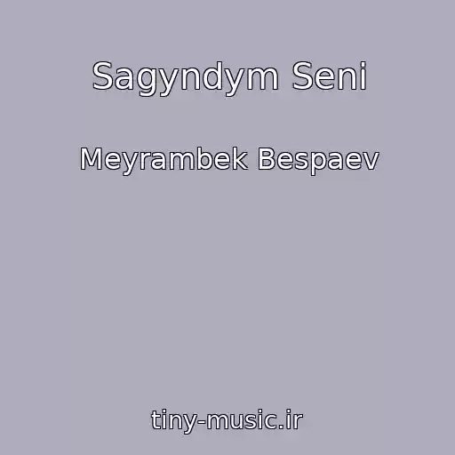 کاور آهنگ Sagyndym Senі از Meyrambek Bespaev