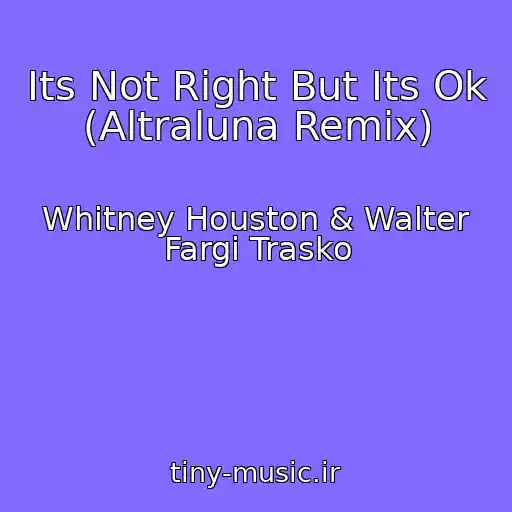 کاور آهنگ Its Not Right But Its Ok (Altraluna Remix) از Whitney Houston & Walter Fargi Trasko