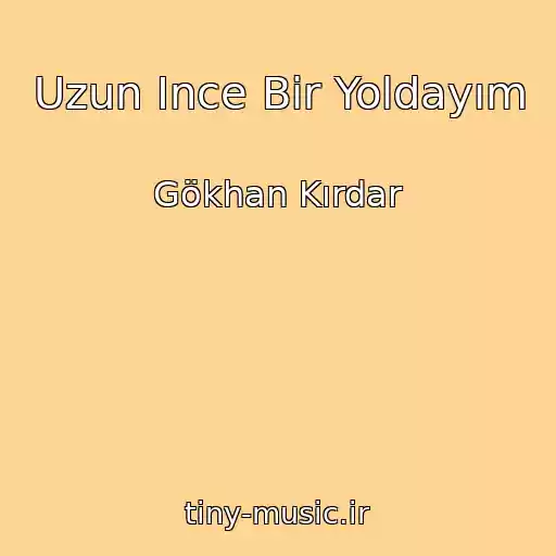 کاور آهنگ Uzun Ince Bir Yoldayım از Gökhan Kırdar