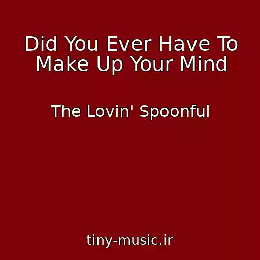 کاور آهنگ Did You Ever Have To Make Up Your Mind از The Lovin' Spoonful