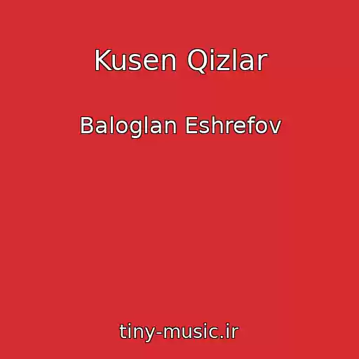 کاور آهنگ Kusen Qizlar از Baloglan Eshrefov