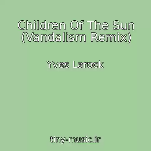 کاور آهنگ Children Of The Sun (Vandalism Remix) از Yves Larock