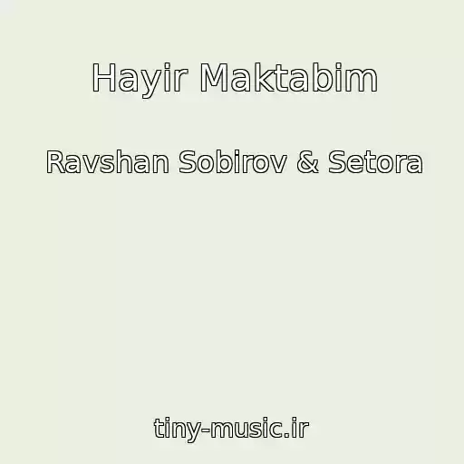 کاور آهنگ Hayir Maktabim از Ravshan Sobirov & Setora