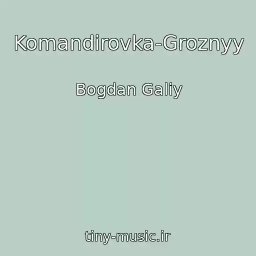 کاور آهنگ Komandirovka-Groznyy از Bogdan Galiy