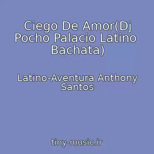 کاور آهنگ Ciego De Amor(Dj Pocho Palacio Latino  Bachata) از Latino-Aventura Anthony Santos