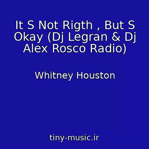 کاور آهنگ It S Not Rigth , But S Okay (Dj Legran & Dj Alex Rosco Radio) از Whitney Houston