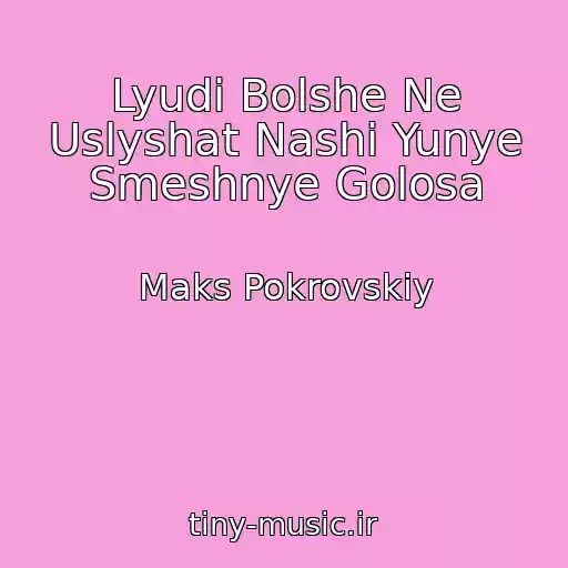 کاور آهنگ Lyudi Bolshe Ne Uslyshat Nashi Yunye Smeshnye Golosa از Maks Pokrovskiy