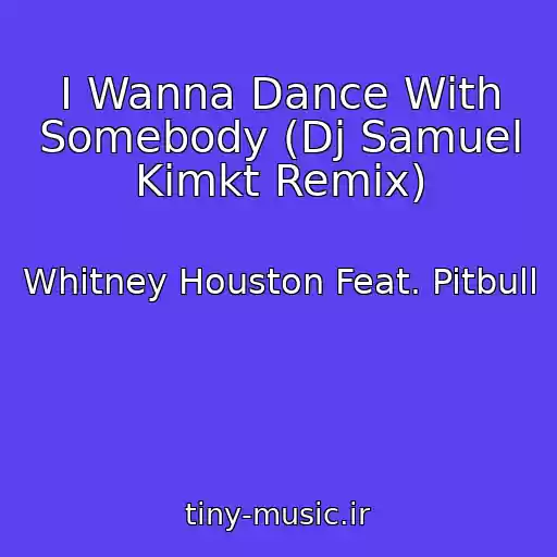 کاور آهنگ I Wanna Dance With Somebody (Dj Samuel Kimkt Remix) از Whitney Houston Feat. Pitbull