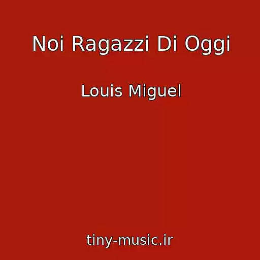 کاور آهنگ Noi Ragazzi Di Oggi از Louis Miguel
