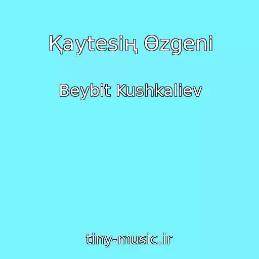 کاور آهنگ Қaytesің Өzgenі از Beybit Kushkaliev