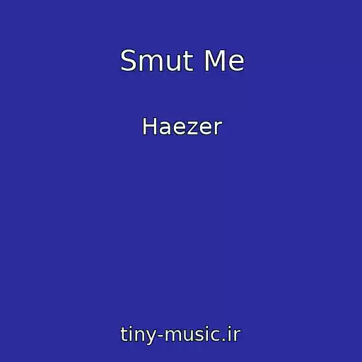 کاور آهنگ Smut Me از Haezer
