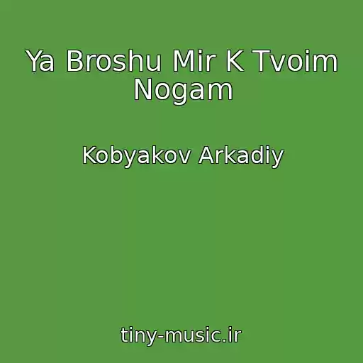کاور آهنگ Ya Broshu Mir K Tvoim Nogam از Kobyakov Arkadiy
