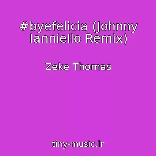 کاور آهنگ #byefelicia (Johnny Ianniello Remix) از Zeke Thomas
