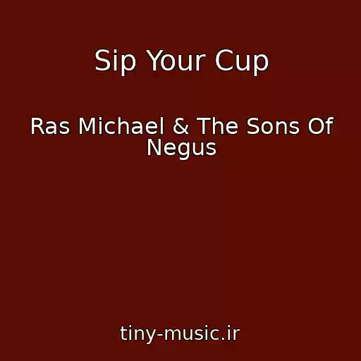 کاور آهنگ Sip Your Cup از Ras Michael & The Sons Of Negus