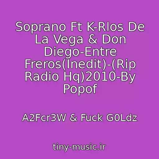 کاور آهنگ Soprano Ft K-Rlos De La Vega & Don Diego-Entre Freros(Inedit)-(Rip Radio Hq)2010-By Popof از A2Fcr3W & Fuck G0Ldz