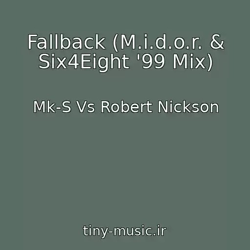 کاور آهنگ Fallback (M.i.d.o.r. & Six4Eight '99 Mix) از Mk-S Vs Robert Nickson