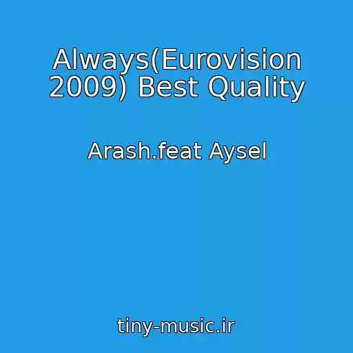 کاور آهنگ Always(Eurovision 2009) Best Quality از Arash.feat Aysel