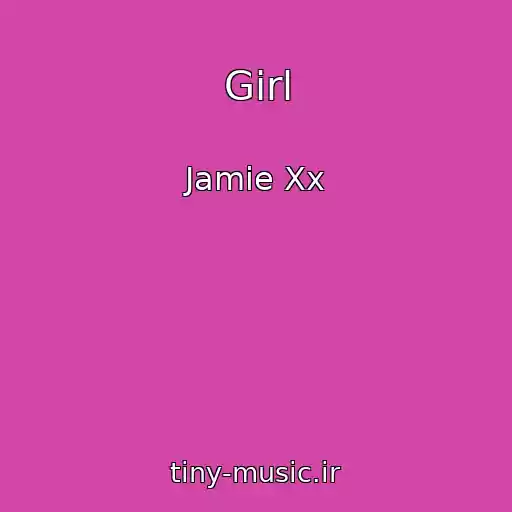 کاور آهنگ Girl از Jamie Xx