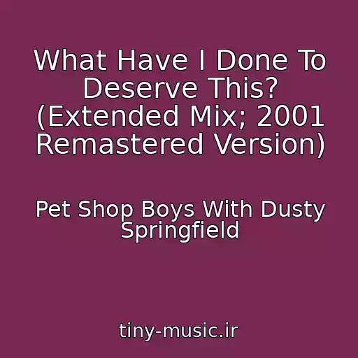 کاور آهنگ What Have I Done To Deserve This? (Extended Mix; 2001 Remastered Version) از Pet Shop Boys With Dusty Springfield