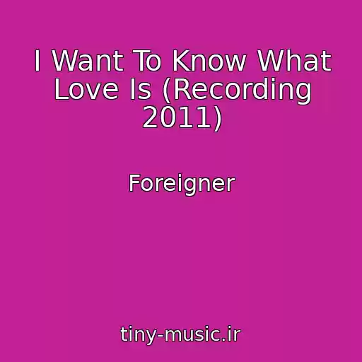 کاور آهنگ I Want To Know What Love Is (Recording 2011) از Foreigner