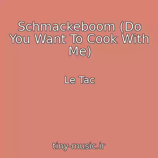 کاور آهنگ Schmackeboom (Do You Want To Cook With Me) از Le Tac