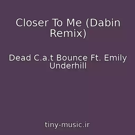 کاور آهنگ Closer To Me (Dabin Remix) از Dead C.a.t Bounce Ft. Emily Underhill