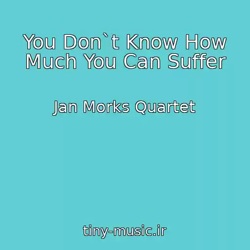 کاور آهنگ You Don`t Know How Much You Can Suffer از Jan Morks Quartet