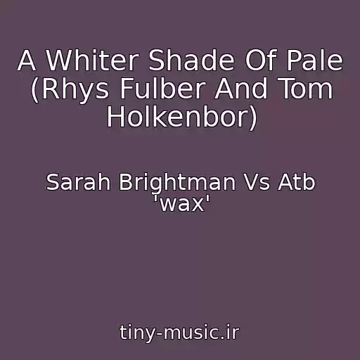 کاور آهنگ A Whiter Shade Of Pale (Rhys Fulber And Tom Holkenbor) از Sarah Brightman Vs Atb 'wax'