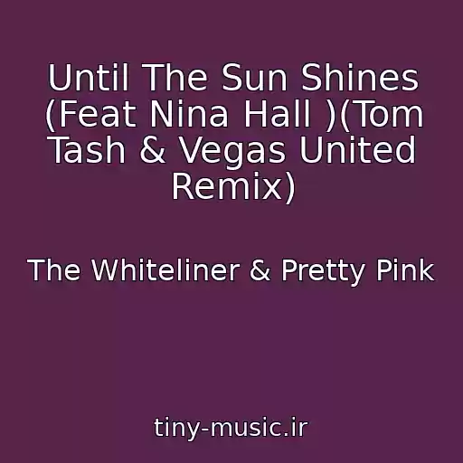 کاور آهنگ Until The Sun Shines (Feat Nina Hall )(Tom Tash & Vegas United Remix) از The Whiteliner & Pretty Pink