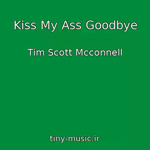 کاور آهنگ Kiss My Ass Goodbye از Tim Scott Mcconnell