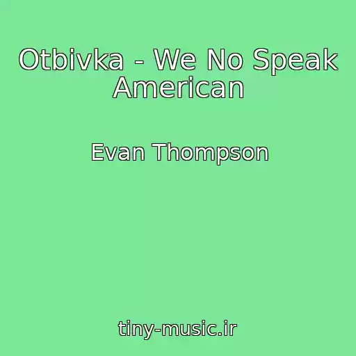 کاور آهنگ Otbivka - We No Speak American از Evan Thompson
