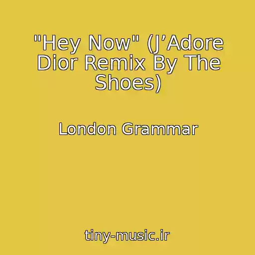 کاور آهنگ "Hey Now" (J’Adore Dior Remix By The Shoes) از London Grammar