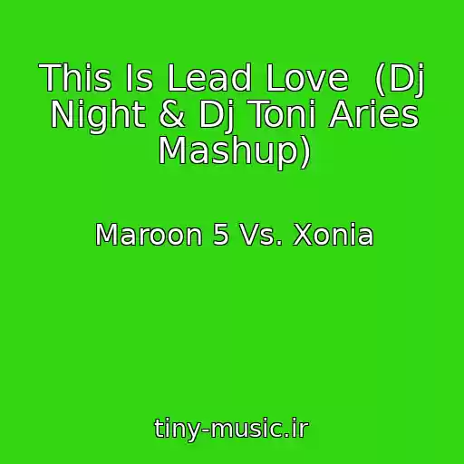 کاور آهنگ This Is Lead Love  (Dj Night & Dj Toni Aries Mashup) از Maroon 5 Vs. Xonia